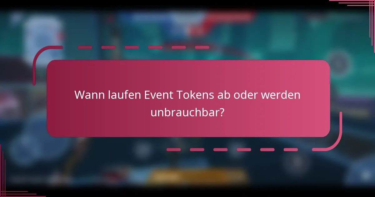 Wann laufen Event Tokens ab oder werden unbrauchbar?
