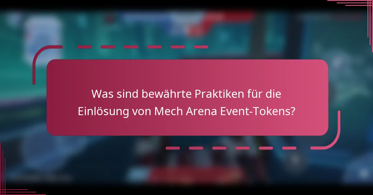 Was sind bewährte Praktiken für die Einlösung von Mech Arena Event-Tokens?