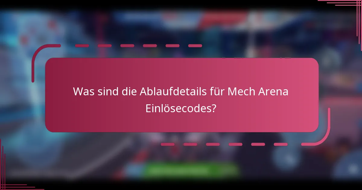 Was sind die Ablaufdetails für Mech Arena Einlösecodes?