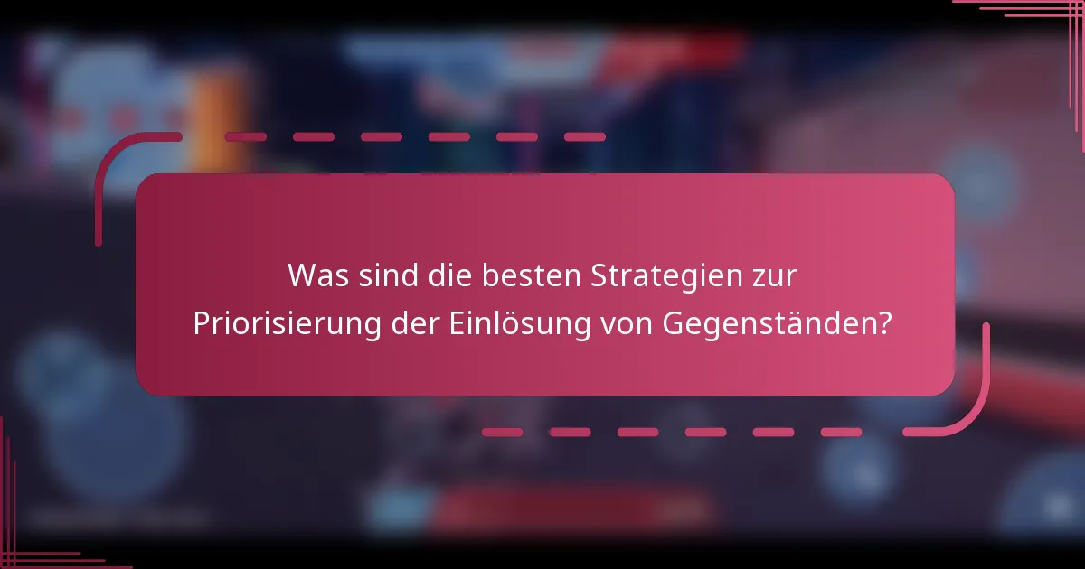 Was sind die besten Strategien zur Priorisierung der Einlösung von Gegenständen?