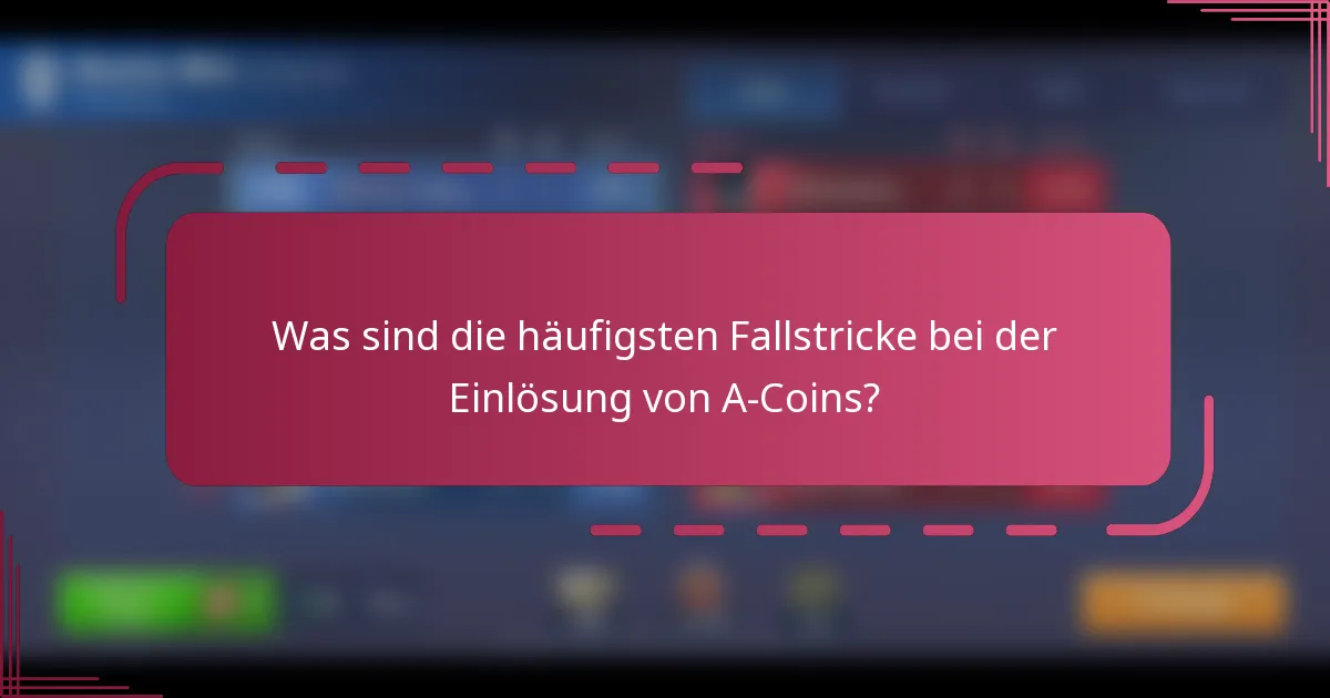 Was sind die häufigsten Fallstricke bei der Einlösung von A-Coins?