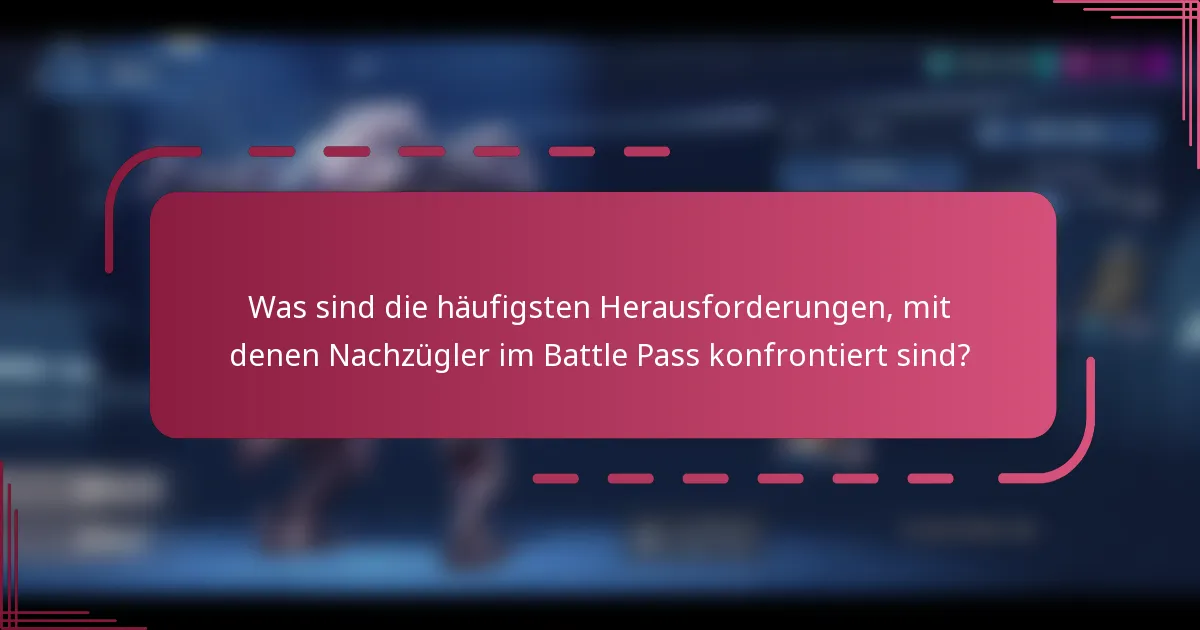 Was sind die häufigsten Herausforderungen, mit denen Nachzügler im Battle Pass konfrontiert sind?