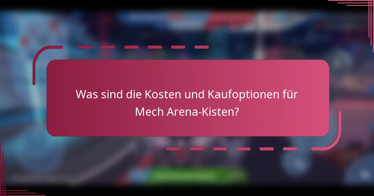 Was sind die Kosten und Kaufoptionen für Mech Arena-Kisten?
