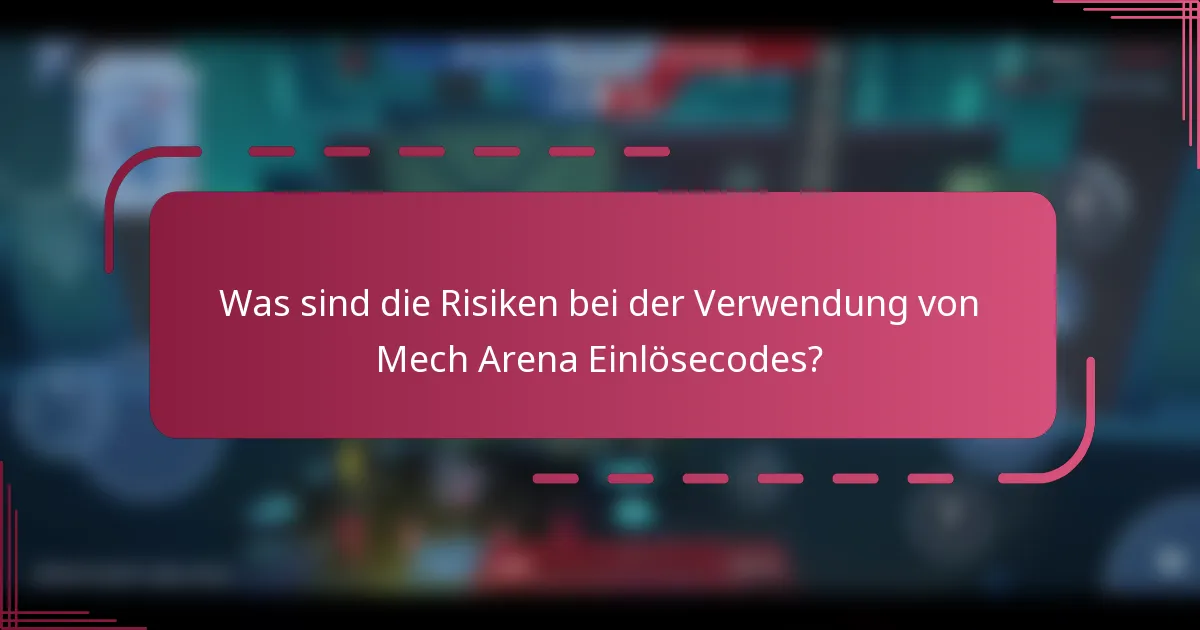 Was sind die Risiken bei der Verwendung von Mech Arena Einlösecodes?