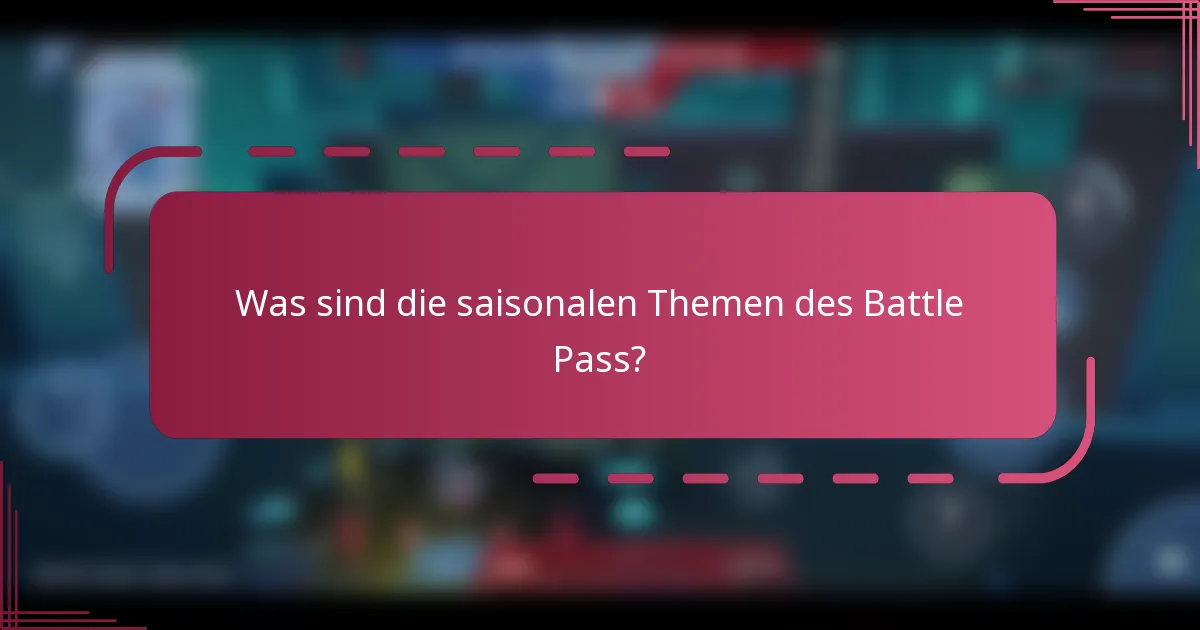 Was sind die saisonalen Themen des Battle Pass?