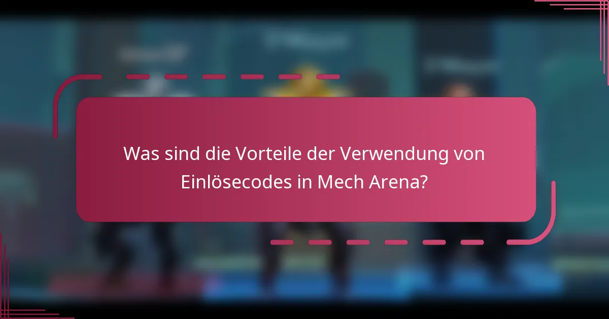 Was sind die Vorteile der Verwendung von Einlösecodes in Mech Arena?