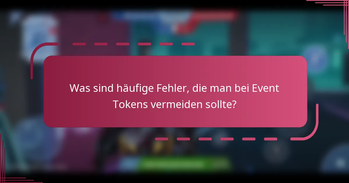 Was sind häufige Fehler, die man bei Event Tokens vermeiden sollte?