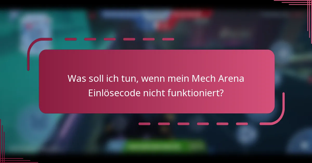 Was soll ich tun, wenn mein Mech Arena Einlösecode nicht funktioniert?