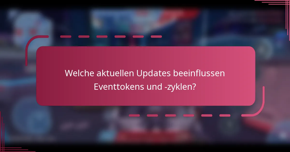 Welche aktuellen Updates beeinflussen Eventtokens und -zyklen?