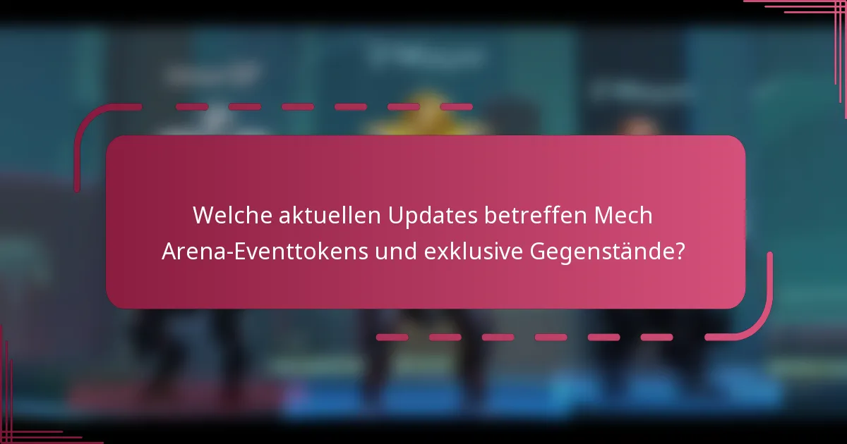 Welche aktuellen Updates betreffen Mech Arena-Eventtokens und exklusive Gegenstände?