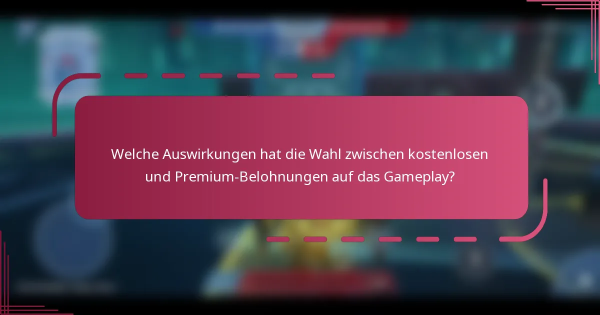 Welche Auswirkungen hat die Wahl zwischen kostenlosen und Premium-Belohnungen auf das Gameplay?