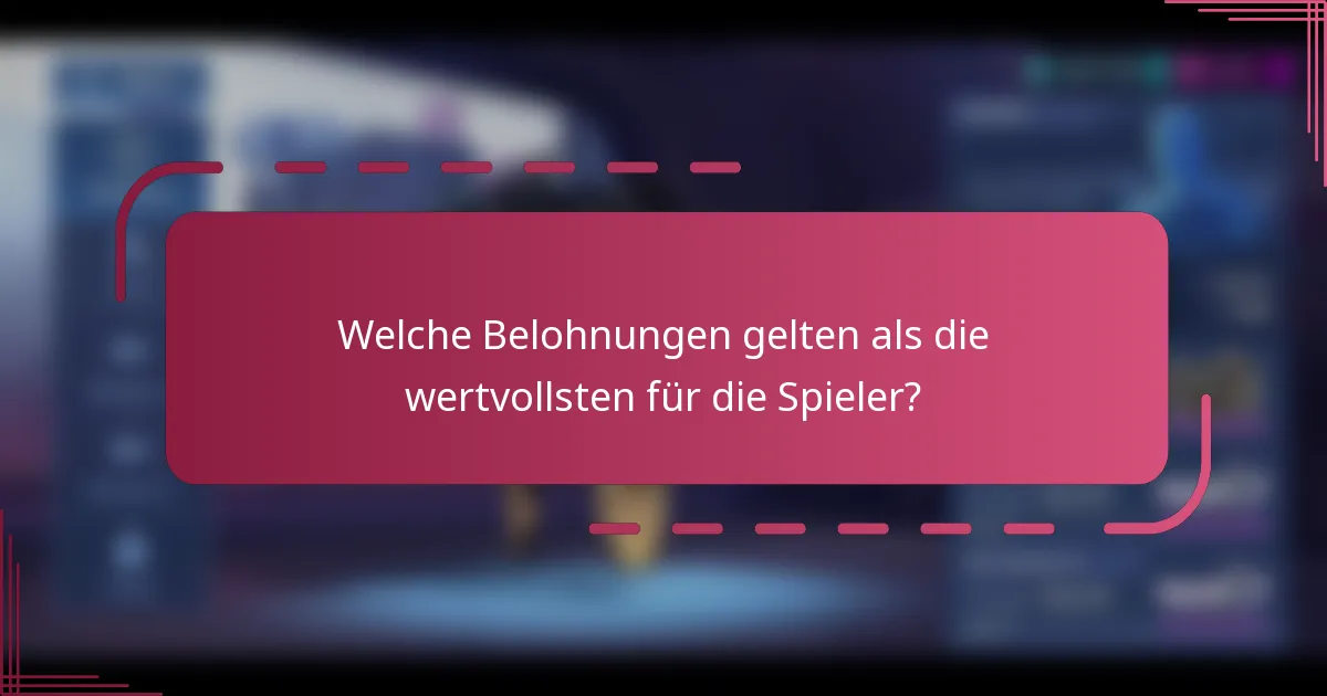 Welche Belohnungen gelten als die wertvollsten für die Spieler?
