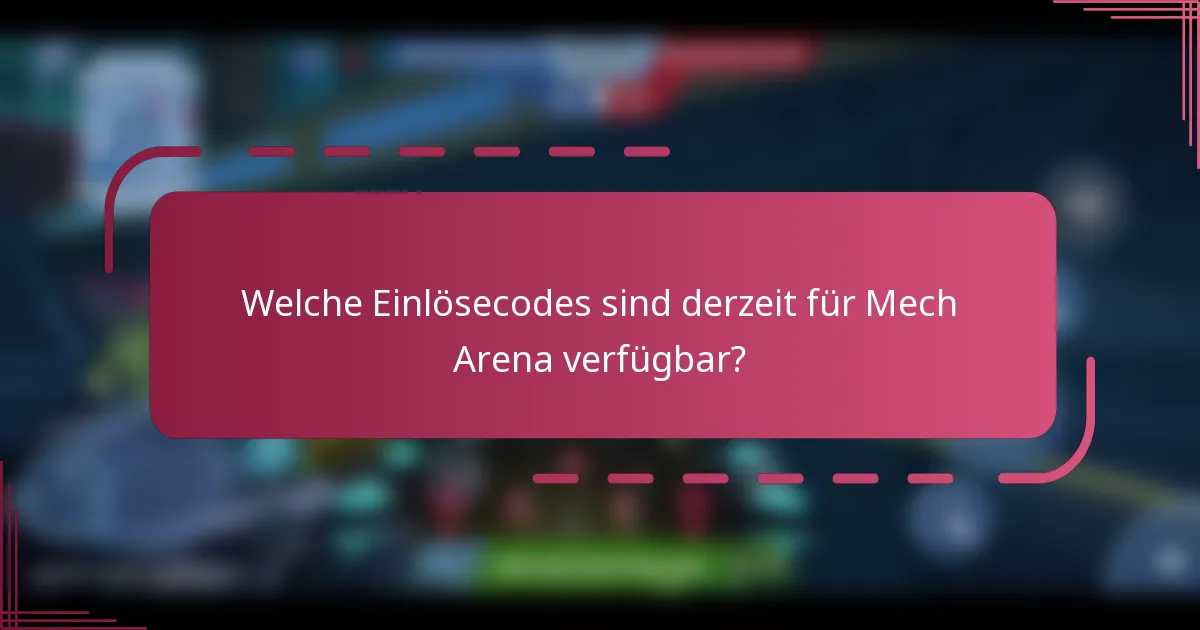 Welche Einlösecodes sind derzeit für Mech Arena verfügbar?