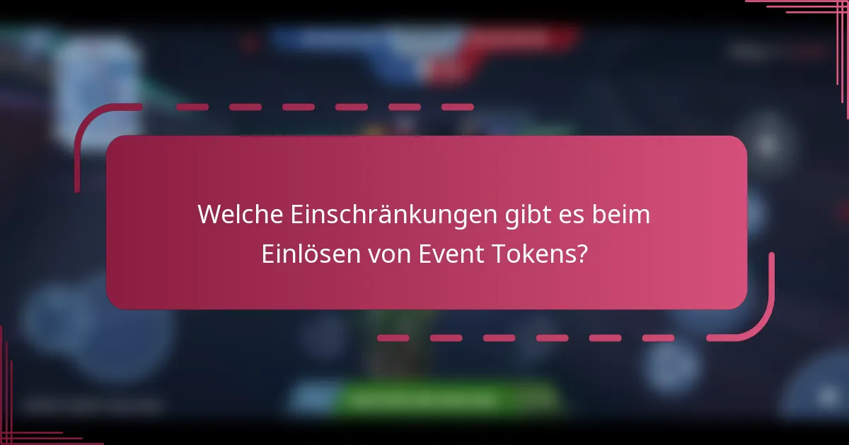 Welche Einschränkungen gibt es beim Einlösen von Event Tokens?