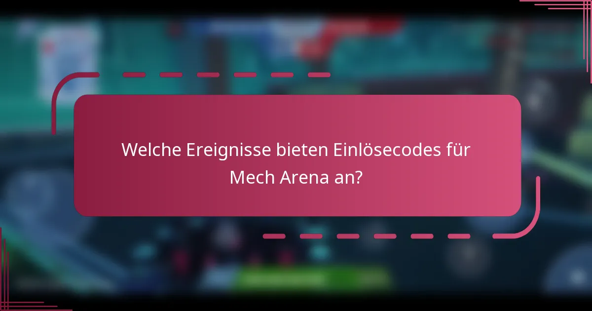 Welche Ereignisse bieten Einlösecodes für Mech Arena an?