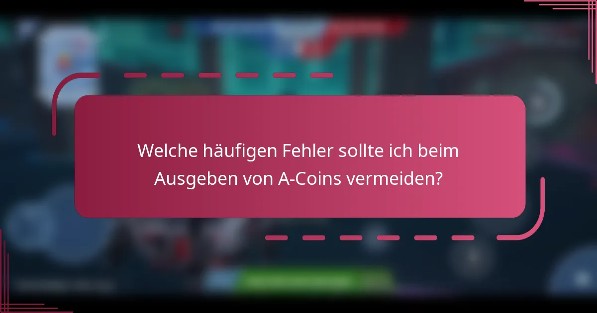 Welche häufigen Fehler sollte ich beim Ausgeben von A-Coins vermeiden?