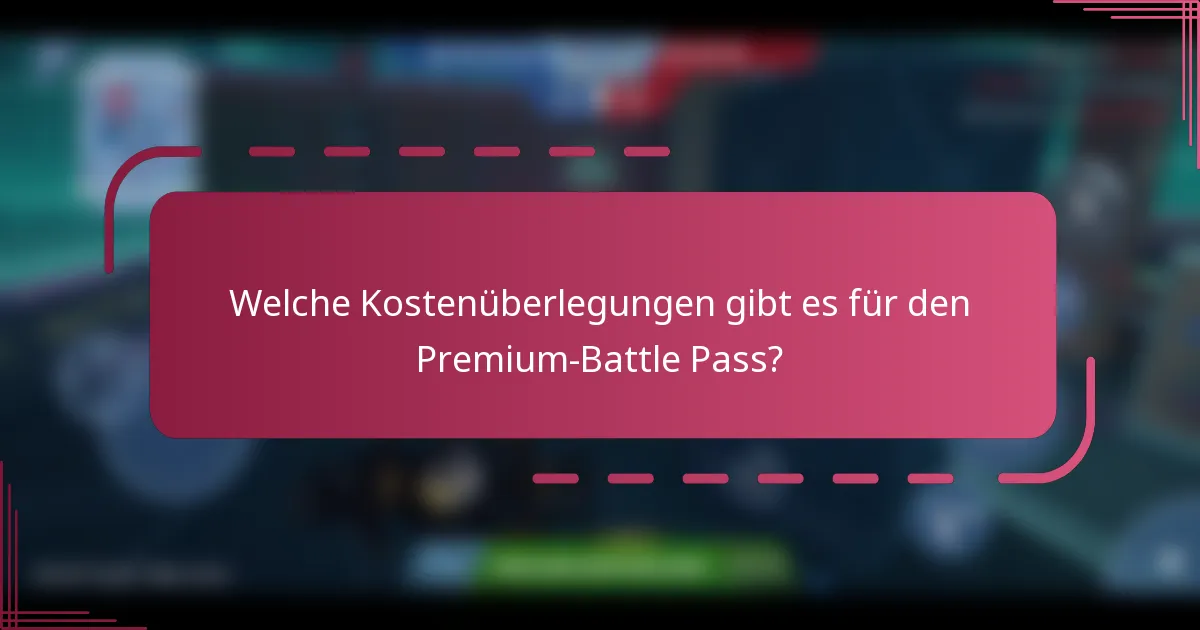Welche Kostenüberlegungen gibt es für den Premium-Battle Pass?