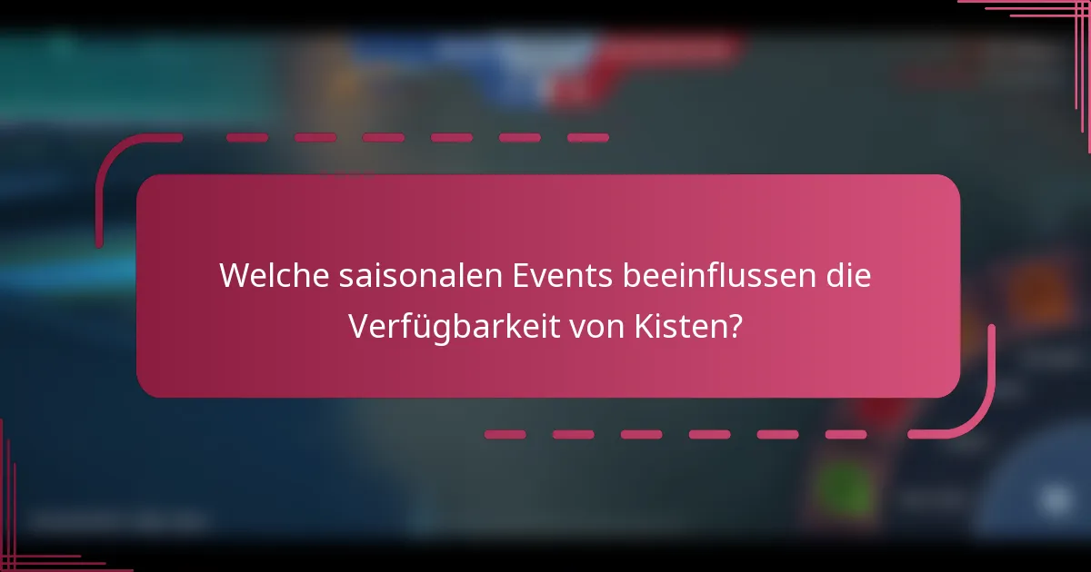 Welche saisonalen Events beeinflussen die Verfügbarkeit von Kisten?