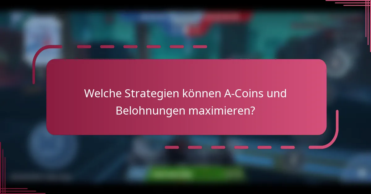 Welche Strategien können A-Coins und Belohnungen maximieren?