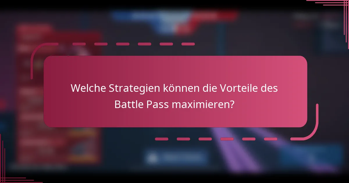 Welche Strategien können die Vorteile des Battle Pass maximieren?