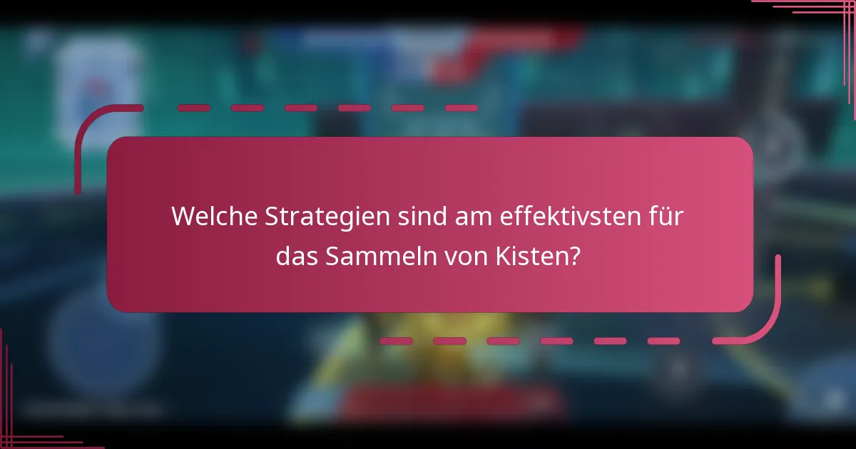 Welche Strategien sind am effektivsten für das Sammeln von Kisten?