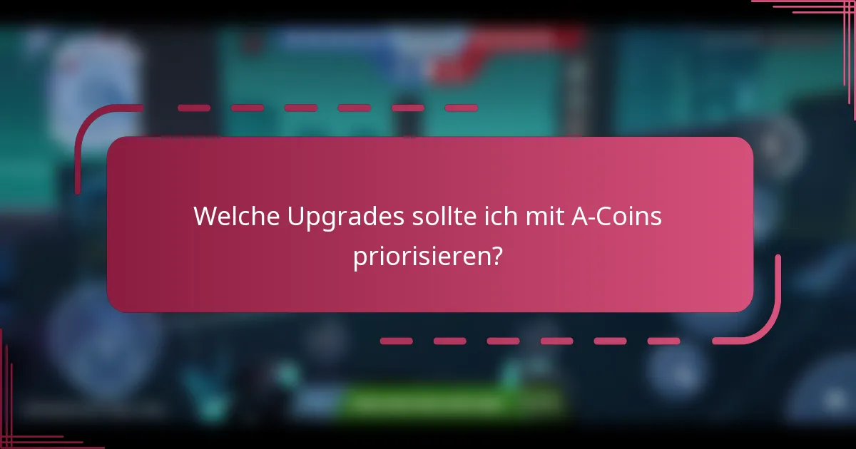 Welche Upgrades sollte ich mit A-Coins priorisieren?