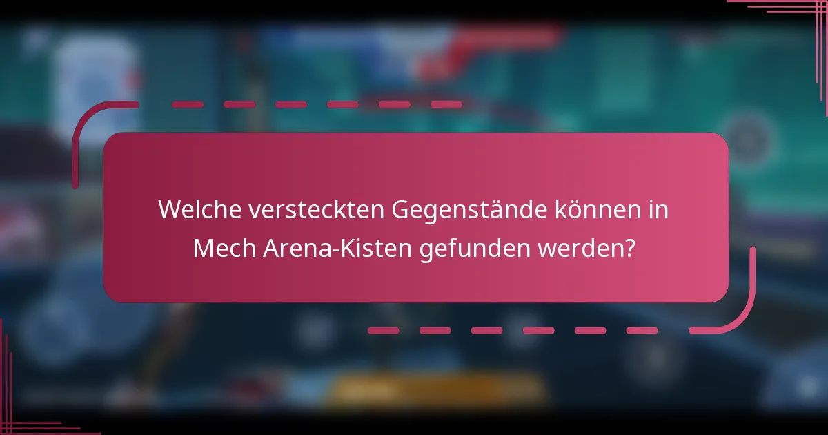 Welche versteckten Gegenstände können in Mech Arena-Kisten gefunden werden?