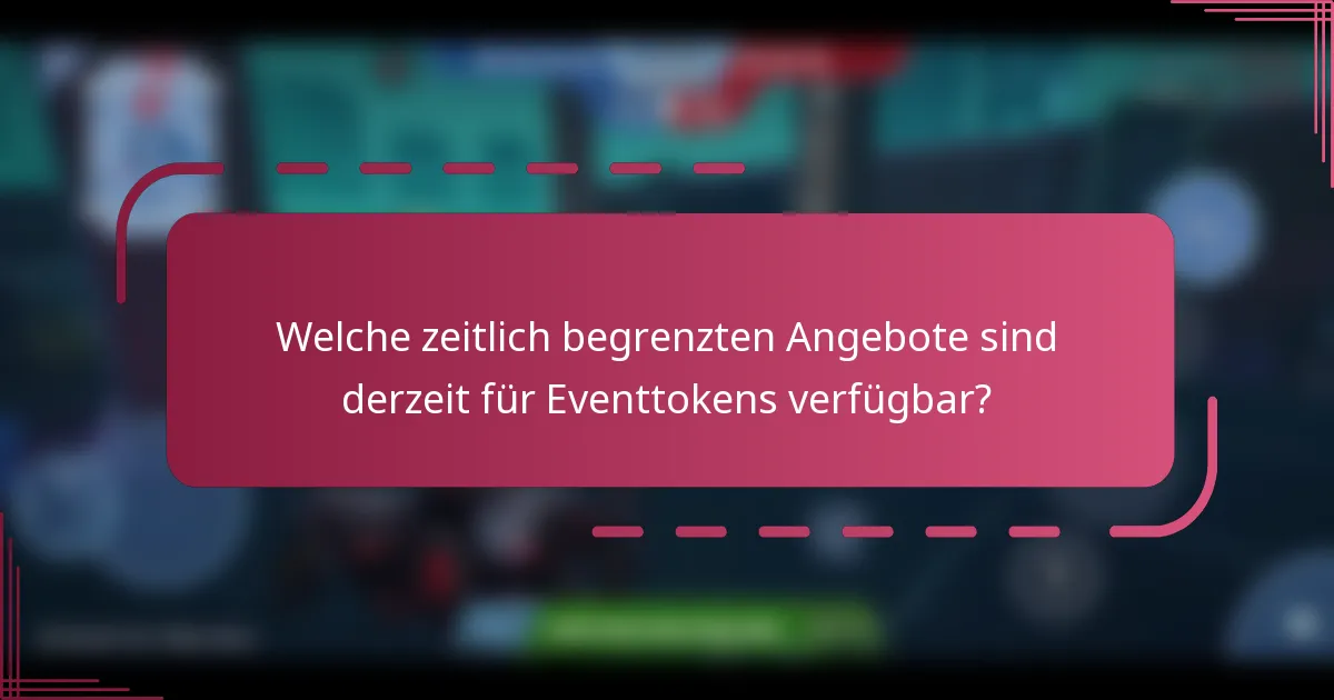 Welche zeitlich begrenzten Angebote sind derzeit für Eventtokens verfügbar?