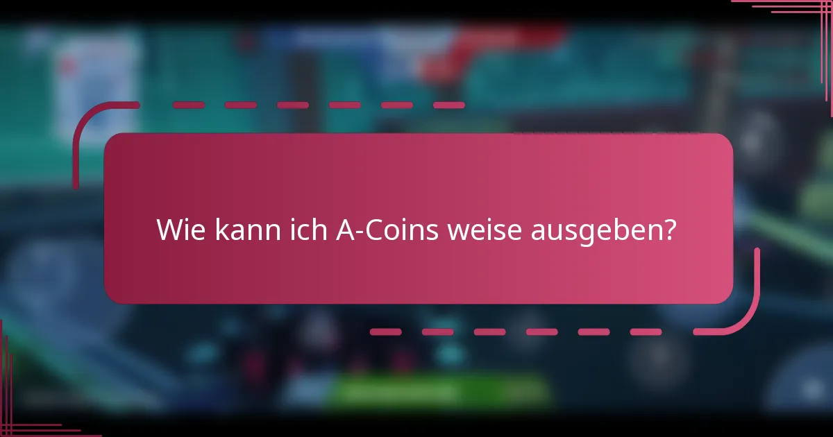 Wie kann ich A-Coins weise ausgeben?