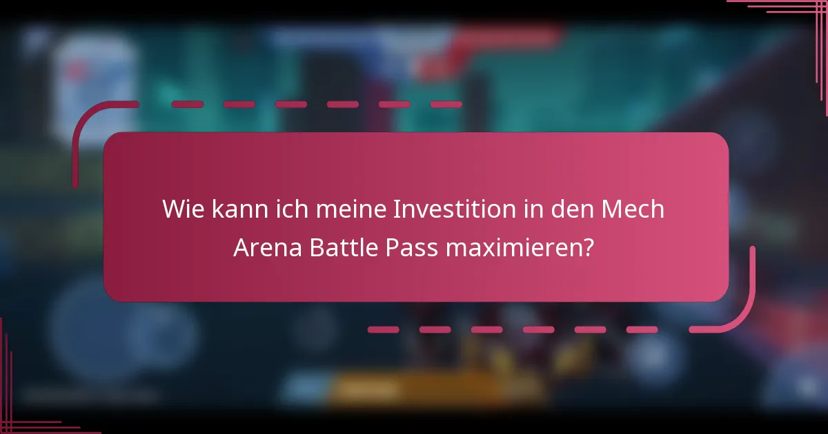 Wie kann ich meine Investition in den Mech Arena Battle Pass maximieren?