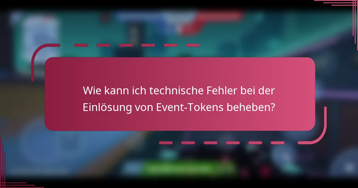 Wie kann ich technische Fehler bei der Einlösung von Event-Tokens beheben?