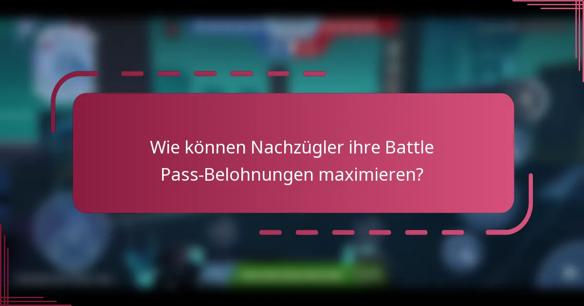 Wie können Nachzügler ihre Battle Pass-Belohnungen maximieren?
