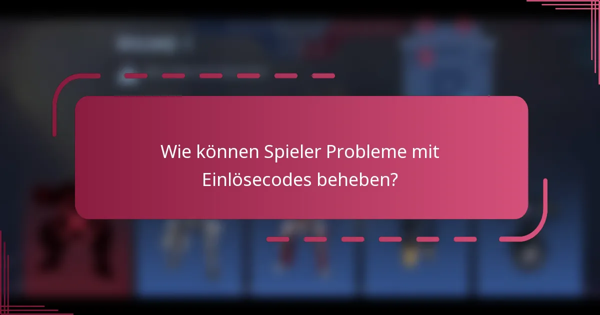 Wie können Spieler Probleme mit Einlösecodes beheben?