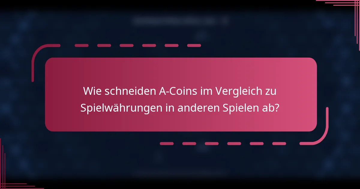 Wie schneiden A-Coins im Vergleich zu Spielwährungen in anderen Spielen ab?