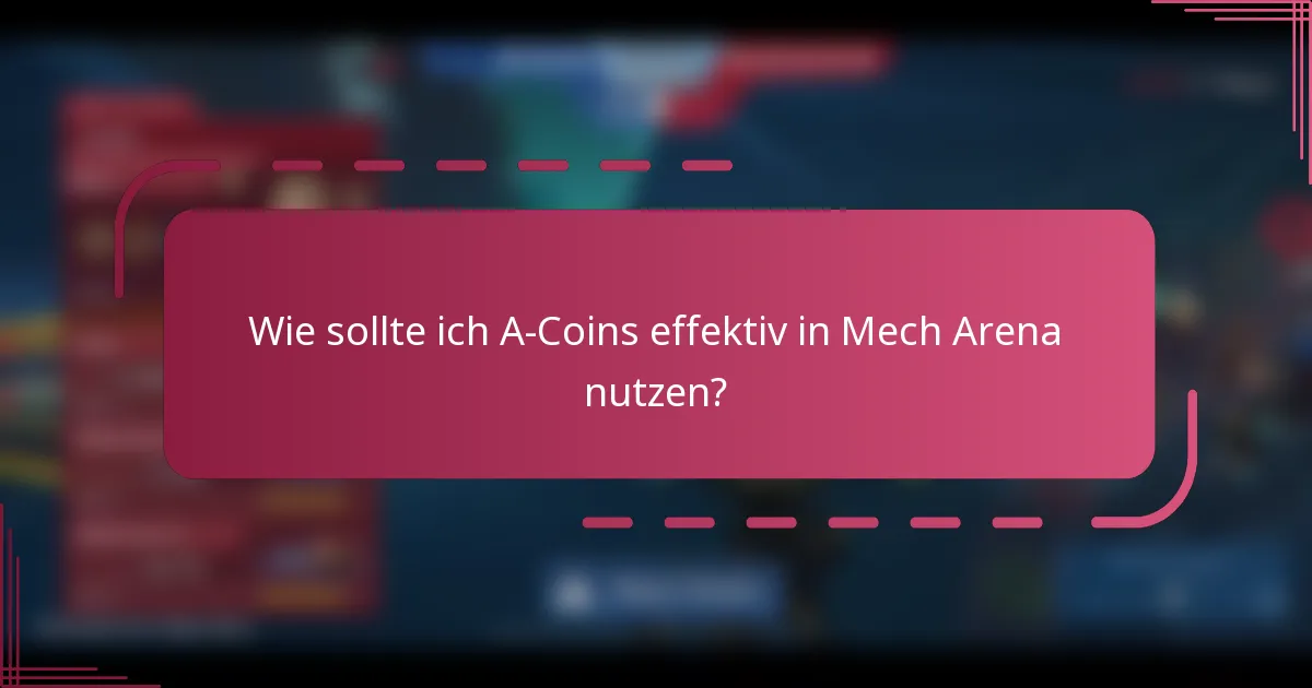 Wie sollte ich A-Coins effektiv in Mech Arena nutzen?