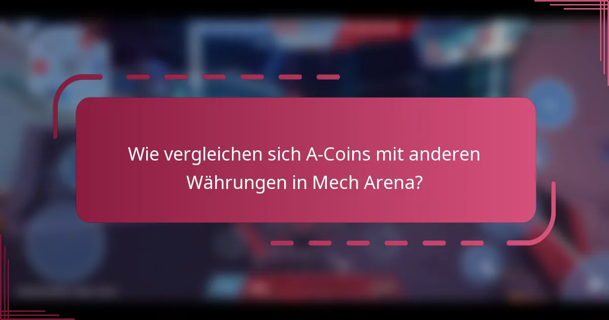 Wie vergleichen sich A-Coins mit anderen Währungen in Mech Arena?