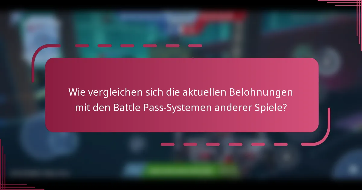 Wie vergleichen sich die aktuellen Belohnungen mit den Battle Pass-Systemen anderer Spiele?