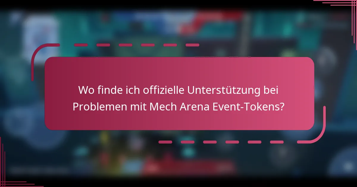 Wo finde ich offizielle Unterstützung bei Problemen mit Mech Arena Event-Tokens?