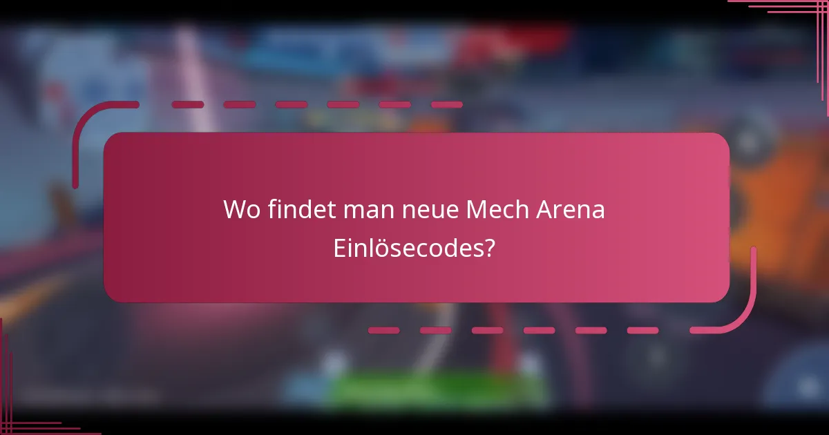 Wo findet man neue Mech Arena Einlösecodes?