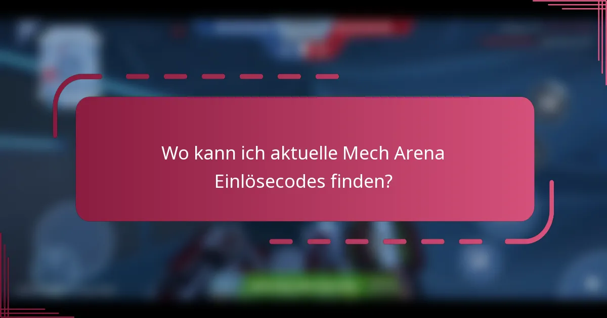 Wo kann ich aktuelle Mech Arena Einlösecodes finden?
